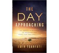 The Day Approaching: An Israeli’s Message of Warning and Hope for the Last Days