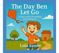 The Day Ben Let go: A story about Friendship And Letting Go