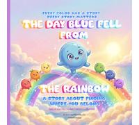 The Day Blue fell from the Rainbow: A story about finding where you belong (Every Color Matters)