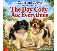 The Day Cody Ate Everything: A Sister and Brother Story From the Dogs Of Wisdom Series (Use: Callie and Cody: The Dogs of Wisdom)