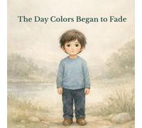 The Day Colors Began to Fade: A Gentle Picture Book About Feelings, Presence, and Letting Things Be