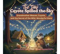 The Day Coyote Spilled the Sky: Grandmother Weaver, Coyote, and the Secret of the Wild. Wonderful Stars