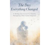 The Day Everything Changed: A 30-Day Devotional for Parents Navigating a New Autism Diagnosis