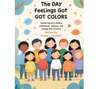 The Day Feelings Got Colors: Gentle Stories to Help Children Understand, Express, and Manage Their Emotions