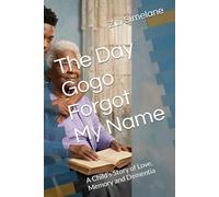 The Day Gogo Forgot My Name: A Child’s Story of Love, Memory and Dementia