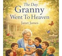 The Day Granny Went to Heaven: A Gentle Story About Granny and Her Journey to Heaven