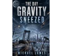 The Day Gravity Sneezed: There Are Forces Beyond Our Control. Today, They Notice Us.: 27 (Global Disaster Scenarios)
