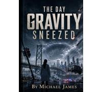 The Day Gravity Sneezed: There Are Forces Beyond Our Control. Today, They Notice Us. (Global Disaster Scenarios)