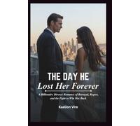 THE DAY HE LOST HER FOREVER: A Billionaire Divorce Romance of Betrayal, Regret, and the Fight to Win Her Back