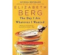 [(The Day I Ate Whatever I Wanted: And Other Small Acts of Liberation)] [ By (author) Elizabeth Berg ] [May, 2011]