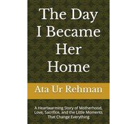 The Day I Became Her Home: A Heartwarming Story of Motherhood, Love, Sacrifice, and the Little Moments That Change Everything