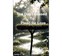 The Day I Ceased to Plead for Love: A Path of Radiant Light for the Wounded Soul