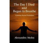 The Day I Died and Began to Breathe: A Journey Beyond Alcoholism