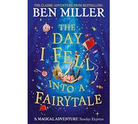 The Day I Fell Into a Fairytale: The smash hit classic adventure from Ben Miller