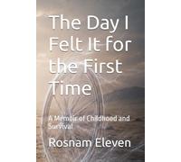 The Day I Felt It for the First Time: A Memoir of Childhood and Survival