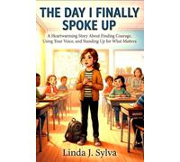 THE DAY I FINALLY SPOKE UP: A Heartwarming Story About Finding Courage, Using Your Voice, and Standing Up for What Matters