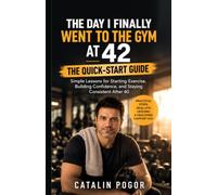 The Day I Finally Went to the Gym at 42: The Quick-Start Guide: Simple Lessons for Starting Exercise, Building Confidence, and Staying Consistent After 40