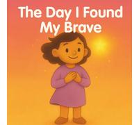 The Day I Found My Brave: A gentle story about courage, confidence, and trying new things (The feeling series)
