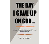 The Day I Gave Up On God: One book most Christians wouldn't write, but should read...