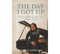 The Day I Got Up: A Story of Healing, Hope, and the Power of Faith