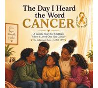 The Day I Heard The Word Cancer: A Gentle Story For Children When A Loved One Has Cancer (No Judgement Zone - LET IT OT)