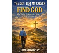 The Day I Left My Career to Find God: How Caring for Others Led Me to What Really Matters