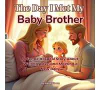 The Day I Met My Baby Brother: A Gentle Hospital Story About Waiting, Love, and Meeting a New Baby (Maya Bloom New Baby Sibling Stories)