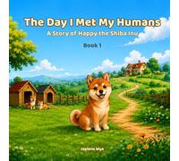 The Day I Met My Humans: A Story of Happy the Shiba Inu (Happy the Shiba Inu Stories)