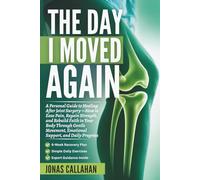 The Day I Moved Again: A Personal Guide to Healing After Joint Surgery - How to Ease Pain, Regain Strength, and Rebuild Faith in Your Body Through ... Emotional Support, and Daily Progress