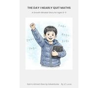 The Day I Nearly Quit Maths: A Growth Mindset Story for Ages 8-11 (Sam's Almost Give Up Adventures)