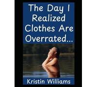 The Day I Realized Clothes Are Overrated…: How I Learned to Air Out My Life, My Body, and My Cat Without Getting Arrested (The Nude Living Chronicles)