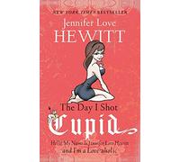 The Day I Shot Cupid: Hello, My Name Is Jennifer Love Hewitt and I'm a Love-aholic