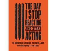 The Day I Stop Reacting and Start Acting: No Millionaire Fantasies. No AI Slop. Just an Ordinary Guy’s True Story.