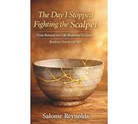 The Day I Stopped Fighting the Scalpel: From Betrayal to a Life Redeemed by Grace: Based on a True-to-Life Story