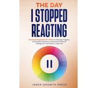 The Day I Stopped Reacting: Emotional Regulation for Adults To Manage Triggers, Strengthen Resilience, and Build Emotional Intelligence That Works in Real Life (The Rising Empaths)