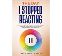 The Day I Stopped Reacting: Emotional Regulation for Adults To Manage Triggers, Strengthen Resilience, and Build Emotional Intelligence That Works in Real Life (The Rising Empaths)