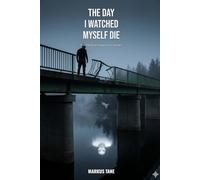 The Day I Watched Myself Die: What if the life you're trying to save is your own?