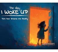 The Day I Woke Up: Turn Your Dreams Into Reality