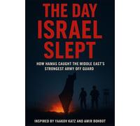 The Day Israel Slept: How Hamas Caught the Middle East’s Strongest Army Off Guard- Inspired by Yaakov Katz and Amir Bohbot