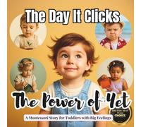 The Day It Clicks - The Power of Yet: A Montessori-Inspired Story About Patience, Practice, and Growing Skills for Toddlers (Little Heart, Big Feelings)
