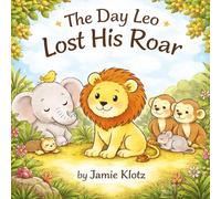 The Day Leo Lost His Roar: A children’s picture book about finding your voice and using it kindly