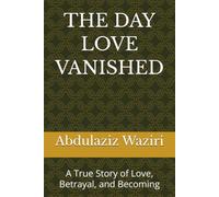 THE DAY LOVE VANISHED: A True Story of Love, Betrayal, and Becoming