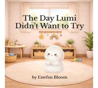 The Day Lumi Didn’t Want to Try: A Gentle Story About Trying New Things, Building Confidence, and Taking Small Steps (Ages 2-5) (Lumi Stories)