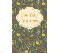 The Day Matters: A Notebook With A List Of Tasks For The Day, Use It As You Like: A Shopping List, Daily Motivation, Write Down Your Favorite Quotes, Organize Your Time