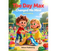 The Day Max Changed His Mind: A Heartwarming Story About a Stubborn Child, Big Feelings, and How Attitude Can Change Everything