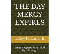 THE DAY MERCY EXPIRES: What Happens When God Says "Enough"