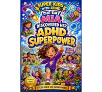 The Day Mia Discovered Her ADHD Superpower: An Inspiring ADHD Book for Kids Ages 6-10 About Confidence, Self-Esteem, Friendship, Emotional Strength, ... Neurodiverse Minds (Super Kids With ADHD)