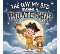 The Day My Bed Became A Pirate Ship: A Magical Bedtime Adventure