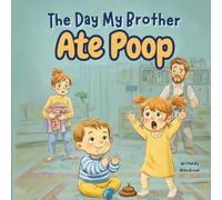 The Day My Brother Ate Poop: A Laugh Out Loud Picture Book for Kids Ages 4 to 8 About Siblings, Curiosity, Hygiene, and a Very Bad Snack