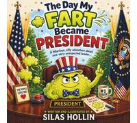 The Day My Fart Became President: A hilarious, silly adventure about one very unexpected leader.